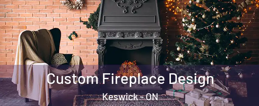  Custom Fireplace Design Keswick - ON
