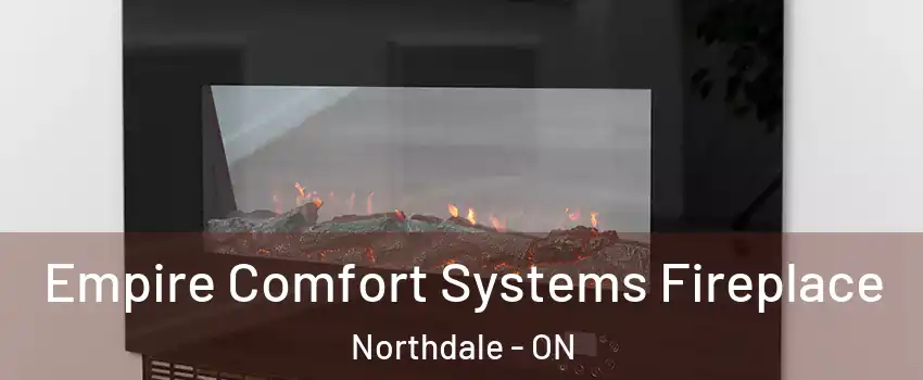  Empire Comfort Systems Fireplace Northdale - ON