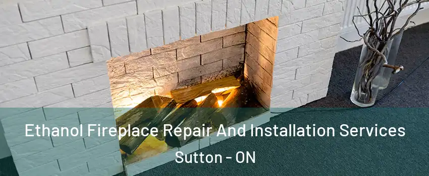  Ethanol Fireplace Repair And Installation Services Sutton - ON