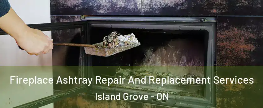  Fireplace Ashtray Repair And Replacement Services Island Grove - ON