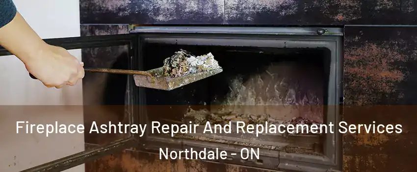  Fireplace Ashtray Repair And Replacement Services Northdale - ON