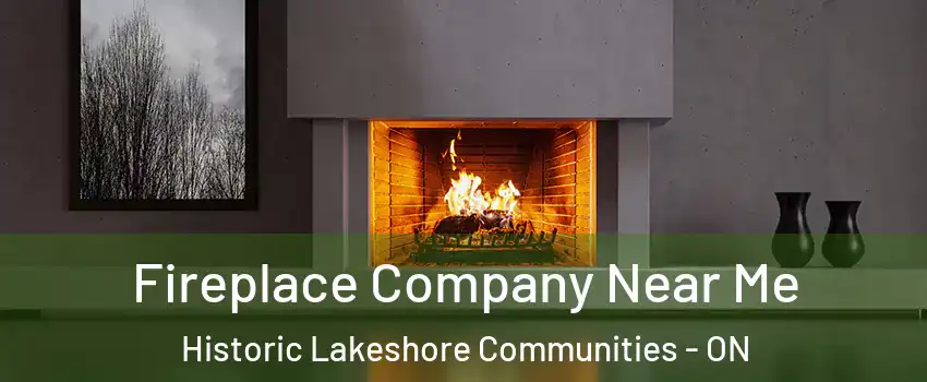  Fireplace Company Near Me Historic Lakeshore Communities - ON