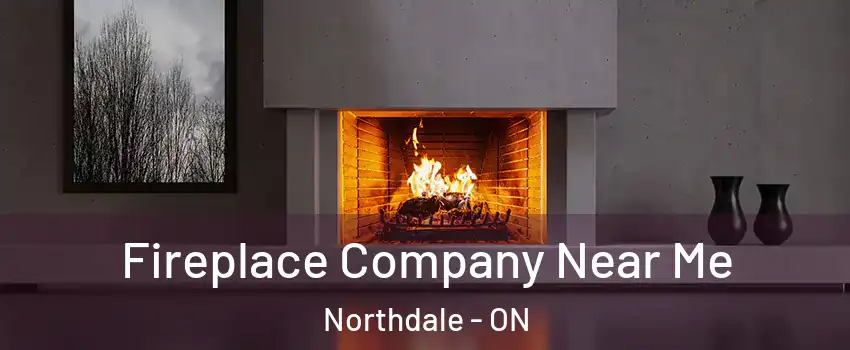  Fireplace Company Near Me Northdale - ON