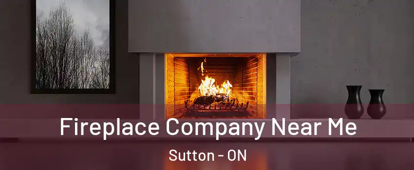  Fireplace Company Near Me Sutton - ON