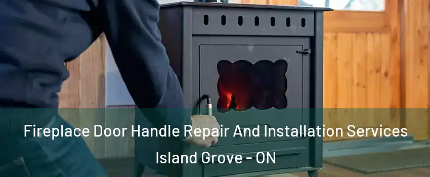 Fireplace Door Handle Repair And Installation Services Island Grove - ON