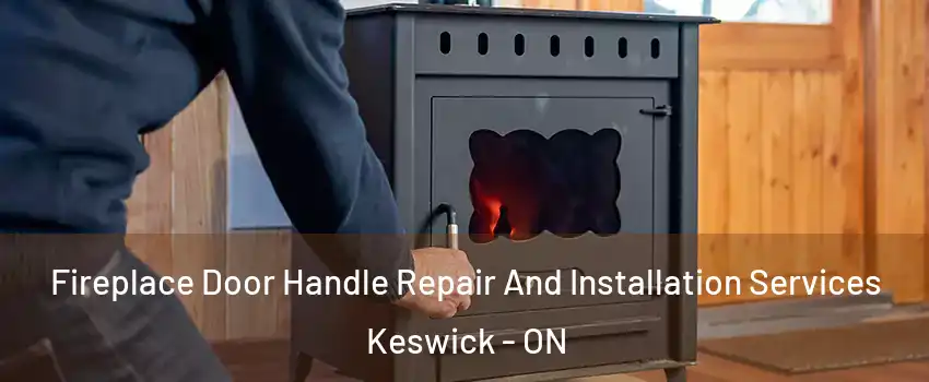  Fireplace Door Handle Repair And Installation Services Keswick - ON