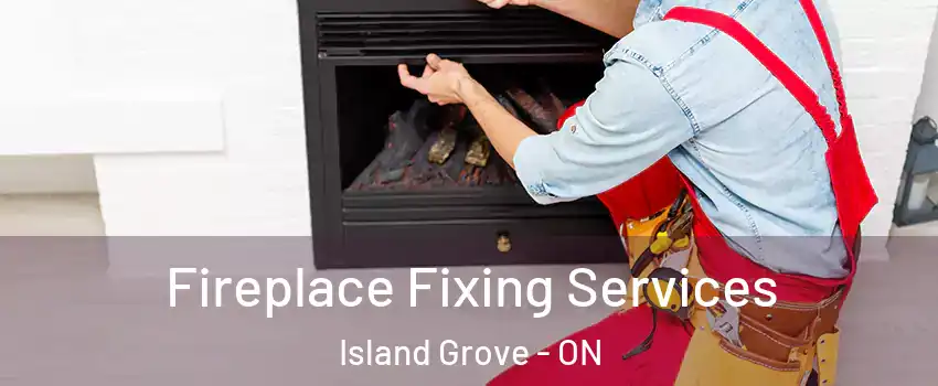  Fireplace Fixing Services Island Grove - ON