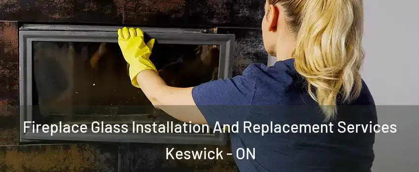  Fireplace Glass Installation And Replacement Services Keswick - ON