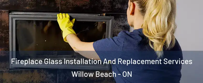  Fireplace Glass Installation And Replacement Services Willow Beach - ON