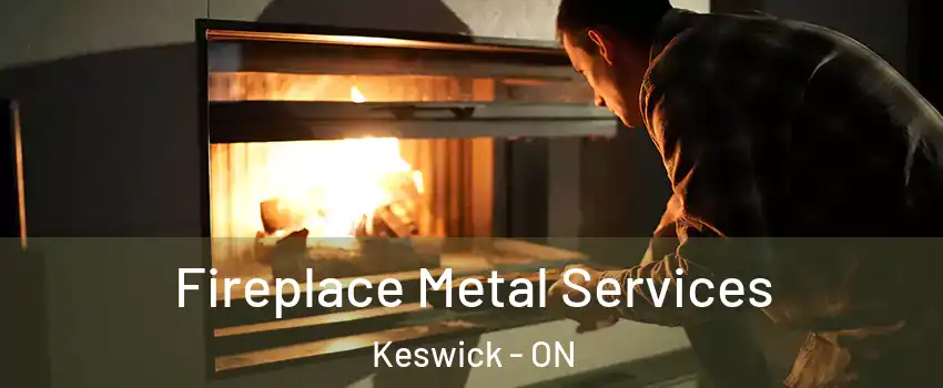  Fireplace Metal Services Keswick - ON
