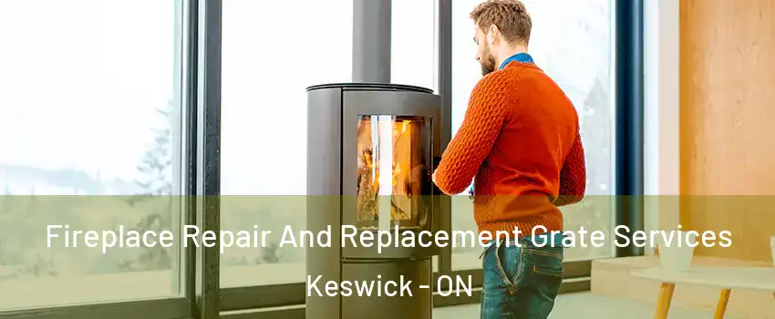  Fireplace Repair And Replacement Grate Services Keswick - ON