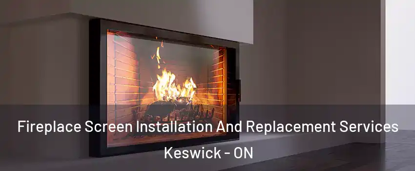  Fireplace Screen Installation And Replacement Services Keswick - ON