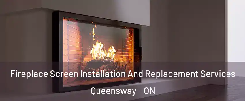  Fireplace Screen Installation And Replacement Services Queensway - ON