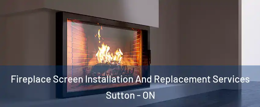 Fireplace Screen Installation And Replacement Services Sutton - ON