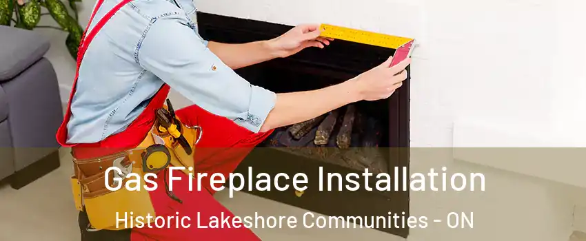  Gas Fireplace Installation Historic Lakeshore Communities - ON