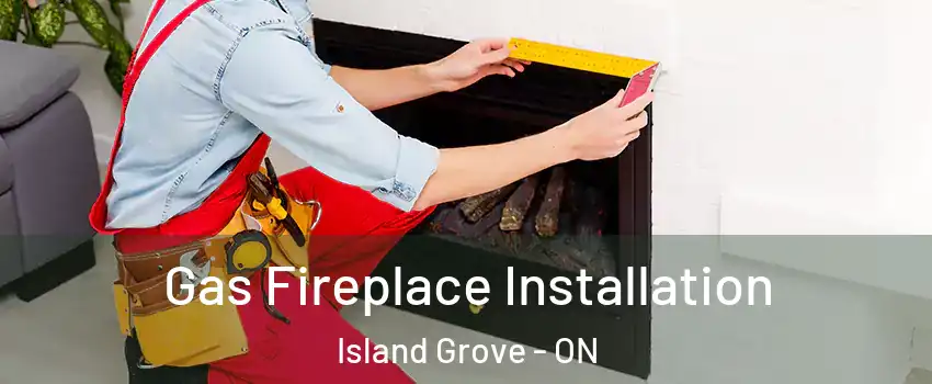  Gas Fireplace Installation Island Grove - ON