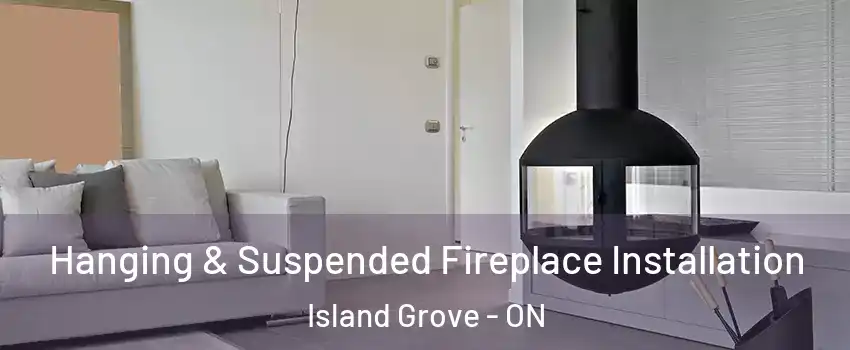  Hanging & Suspended Fireplace Installation Island Grove - ON