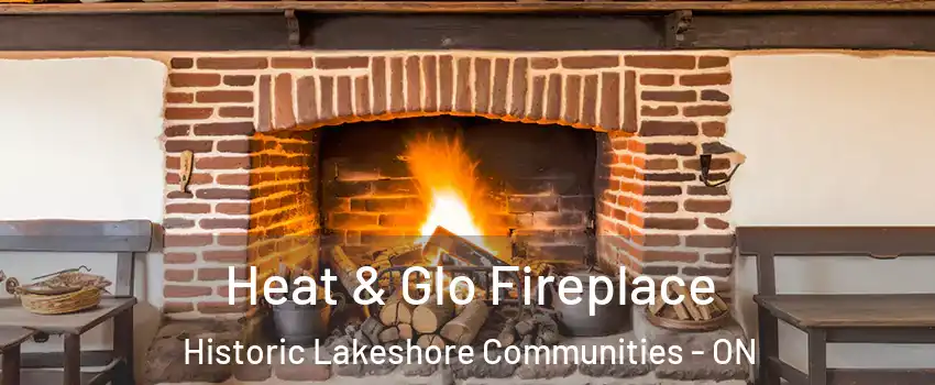  Heat & Glo Fireplace Historic Lakeshore Communities - ON
