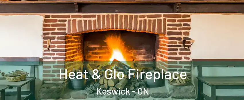  Heat & Glo Fireplace Keswick - ON