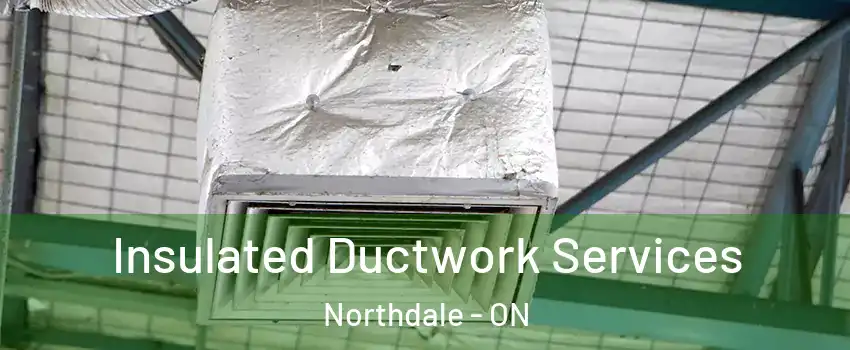  Insulated Ductwork Services Northdale - ON