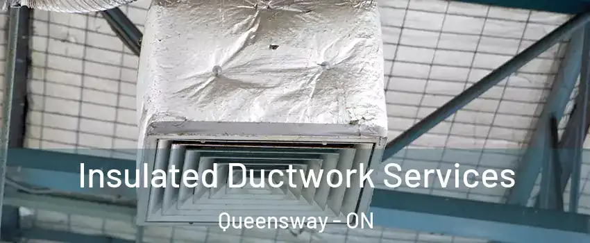  Insulated Ductwork Services Queensway - ON