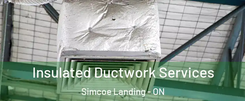  Insulated Ductwork Services Simcoe Landing - ON