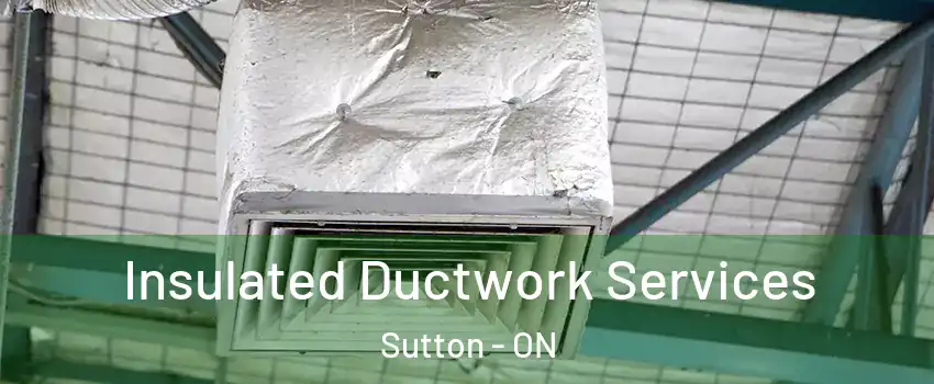  Insulated Ductwork Services Sutton - ON
