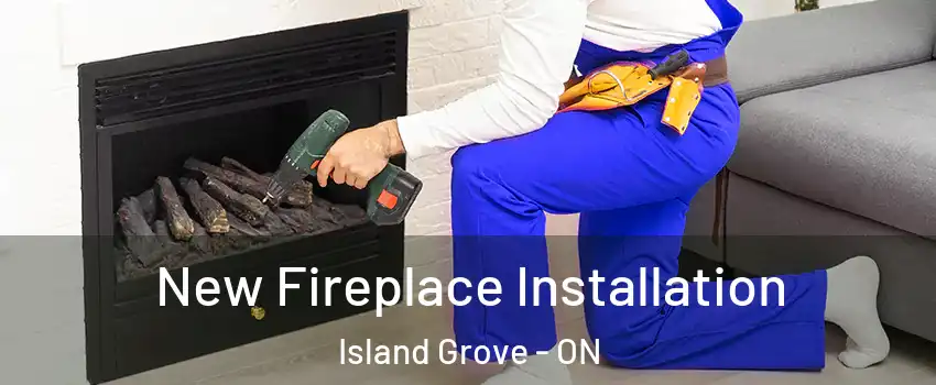  New Fireplace Installation Island Grove - ON