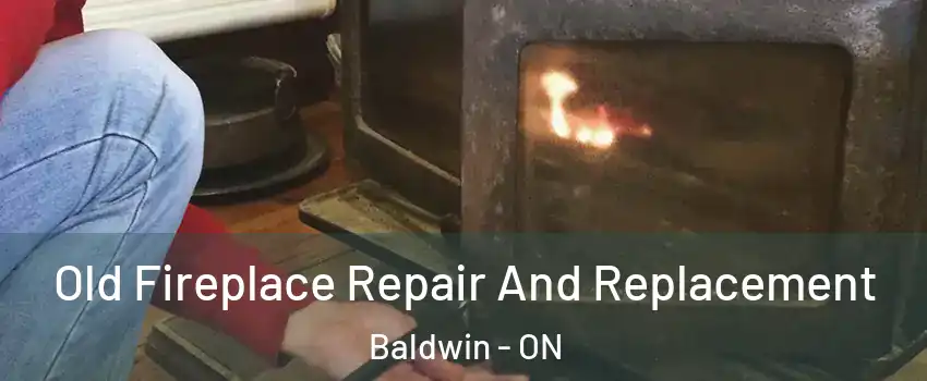  Old Fireplace Repair And Replacement Baldwin - ON