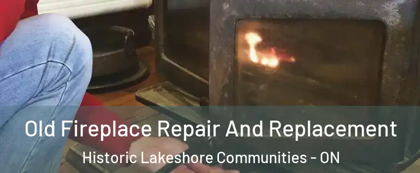  Old Fireplace Repair And Replacement Historic Lakeshore Communities - ON