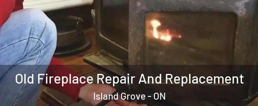  Old Fireplace Repair And Replacement Island Grove - ON