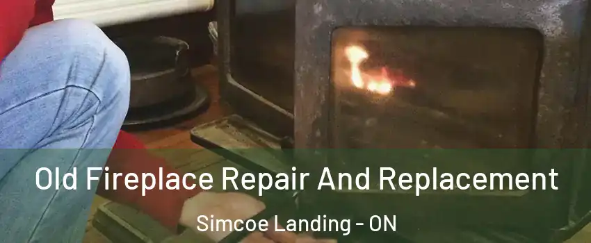  Old Fireplace Repair And Replacement Simcoe Landing - ON