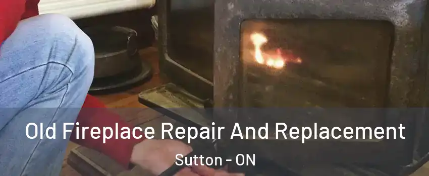 Old Fireplace Repair And Replacement Sutton - ON