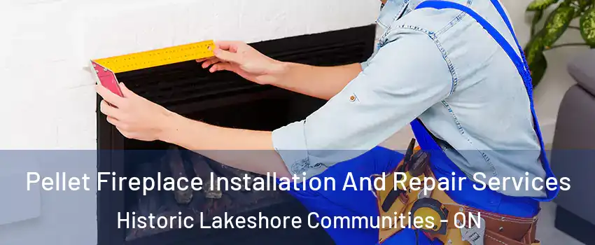  Pellet Fireplace Installation And Repair Services Historic Lakeshore Communities - ON
