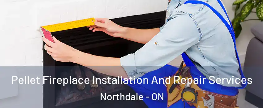  Pellet Fireplace Installation And Repair Services Northdale - ON