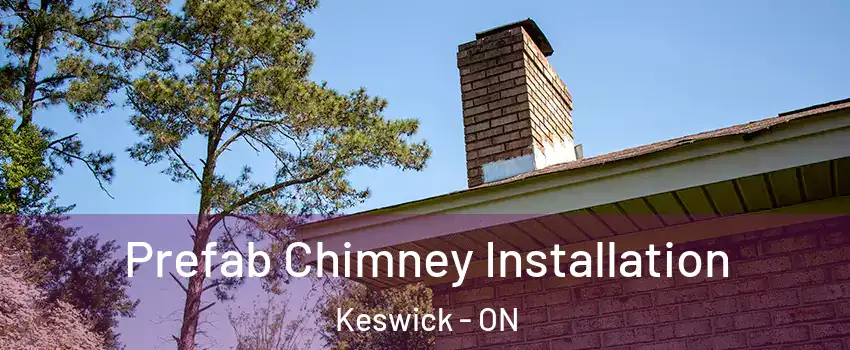  Prefab Chimney Installation Keswick - ON