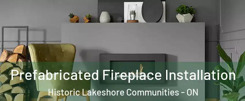  Prefabricated Fireplace Installation Historic Lakeshore Communities - ON