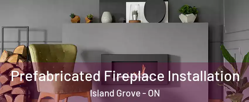  Prefabricated Fireplace Installation Island Grove - ON