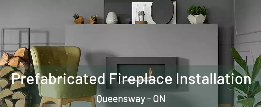  Prefabricated Fireplace Installation Queensway - ON