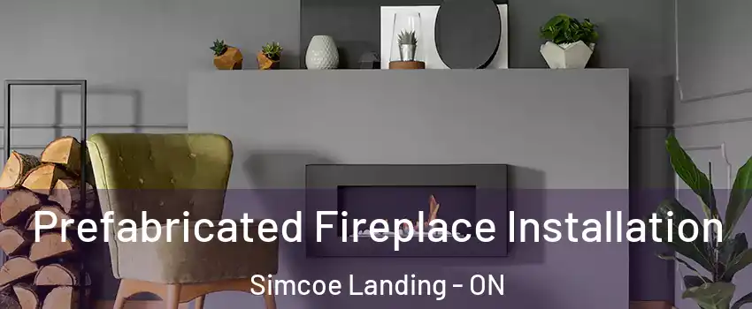  Prefabricated Fireplace Installation Simcoe Landing - ON