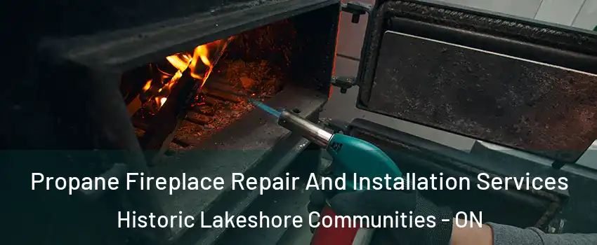  Propane Fireplace Repair And Installation Services Historic Lakeshore Communities - ON