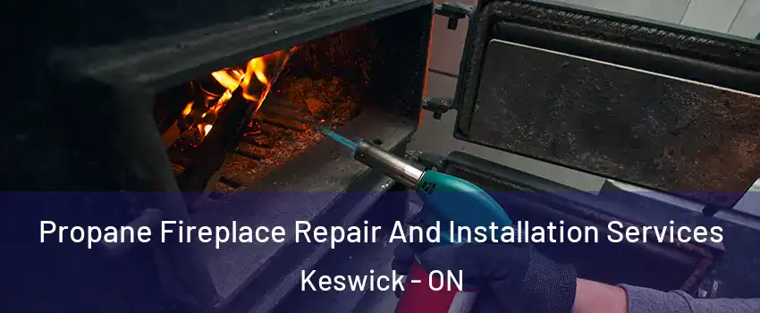  Propane Fireplace Repair And Installation Services Keswick - ON