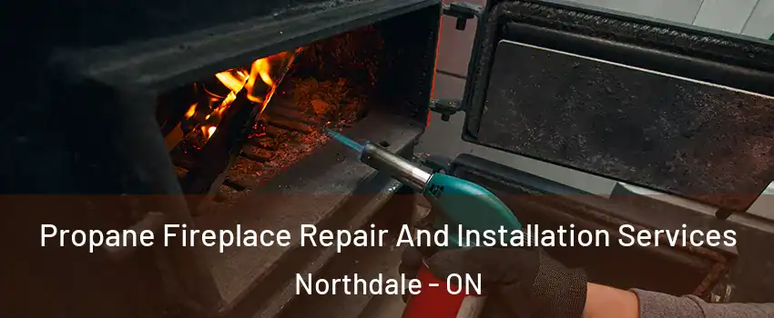  Propane Fireplace Repair And Installation Services Northdale - ON