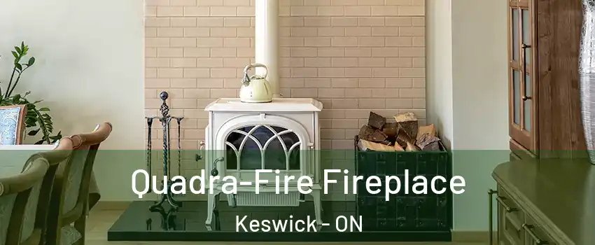 Quadra-Fire Fireplace Keswick - ON