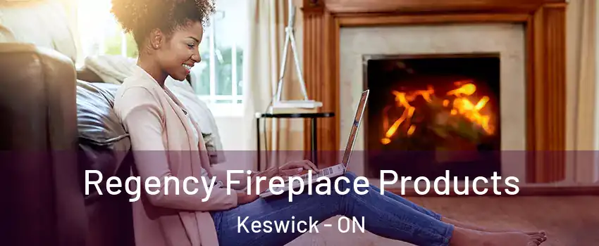  Regency Fireplace Products Keswick - ON