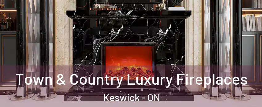  Town & Country Luxury Fireplaces Keswick - ON
