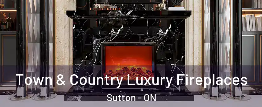  Town & Country Luxury Fireplaces Sutton - ON