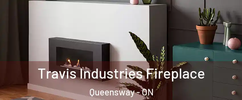  Travis Industries Fireplace Queensway - ON