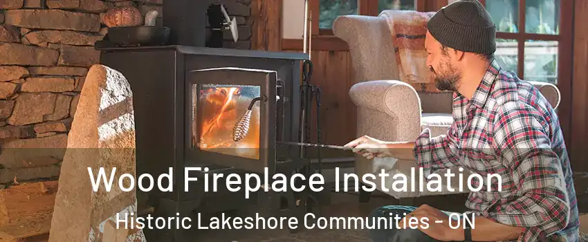 Wood Fireplace Installation Historic Lakeshore Communities - ON