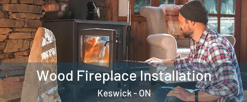  Wood Fireplace Installation Keswick - ON